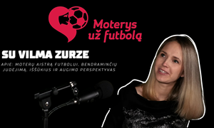 Vilma Zurzė: moterų aistra futbolui, bendraminčių judėjimas, iššūkiai ir perspektyvos